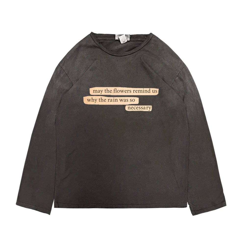 may the flowers remind us why the rain was necessary Longsleeve $14