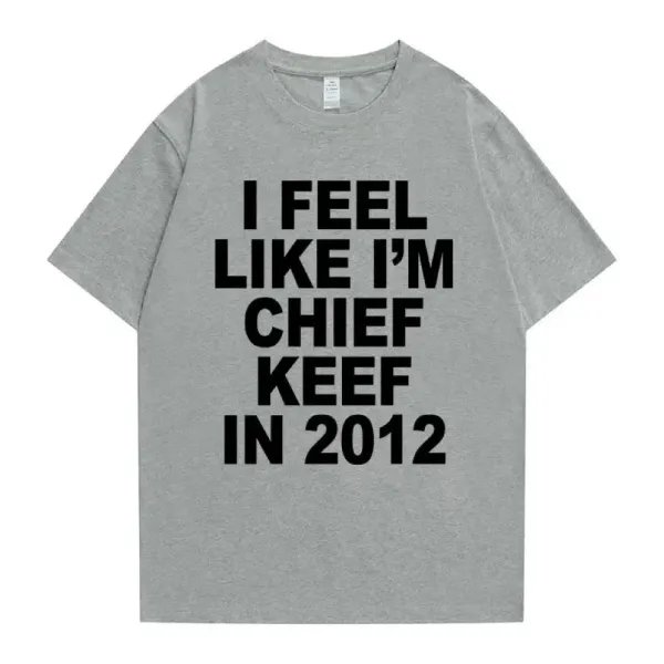 Design I Feel Like I'm Chief Keef In 2012 Gray T-Shirt - 1