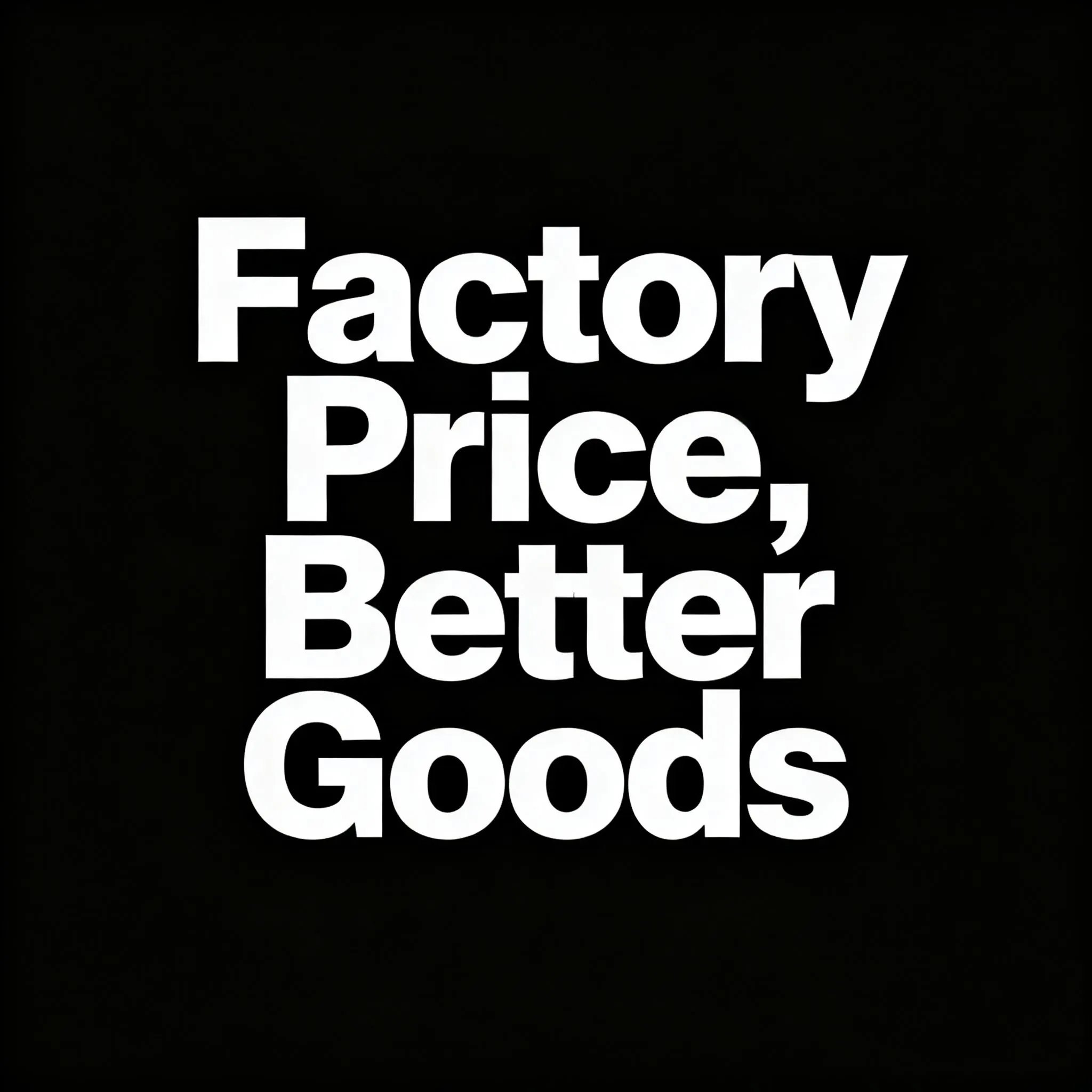 Factory Price, Better Goods [3
