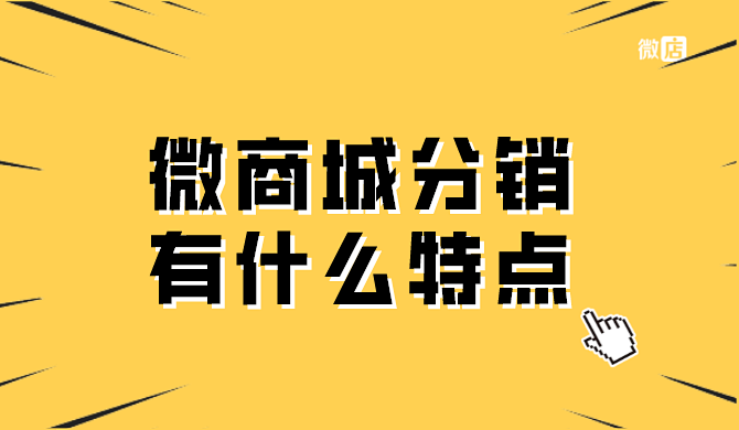 微商城分销是什么？它有什么特点？