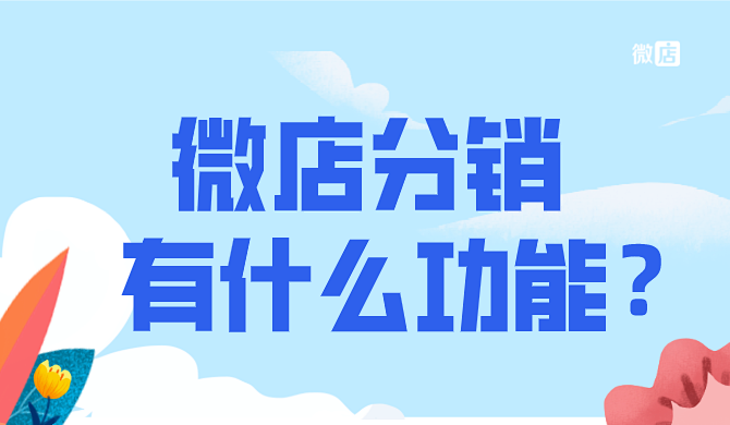 微店分销有哪些功能？微店分销有什么优势？