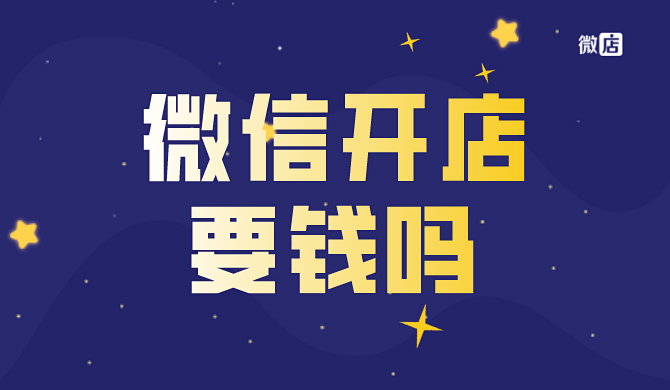 微信开店要钱吗?微信开店费用是多少?