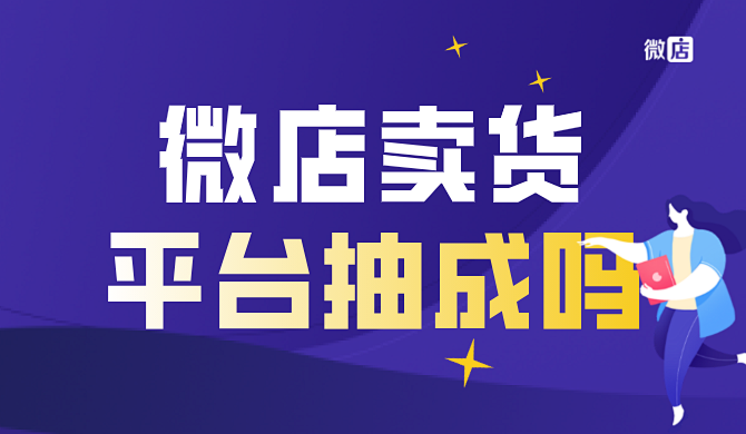 微店卖货平台抽成吗?微店卖货怎么样?