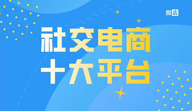 社交电商十大平台，哪一个最适合你？帮助团队快速裂变！ 