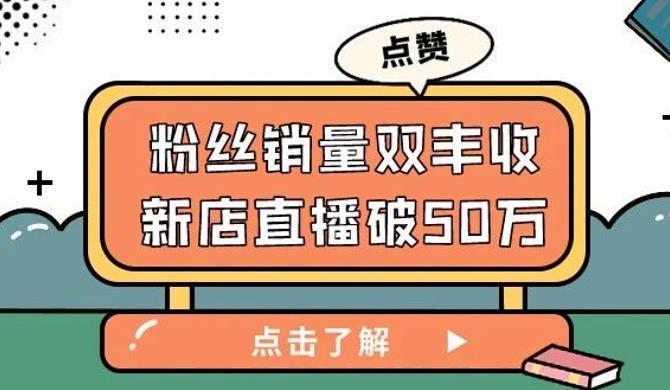 销量粉丝双丰收，一家新店如何做到一场直播带货超50万