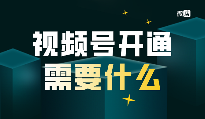 视频号开通需要什么?视频号开店需要什么?