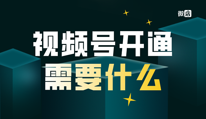 视频号开通需要什么？视频号开店需要什么？