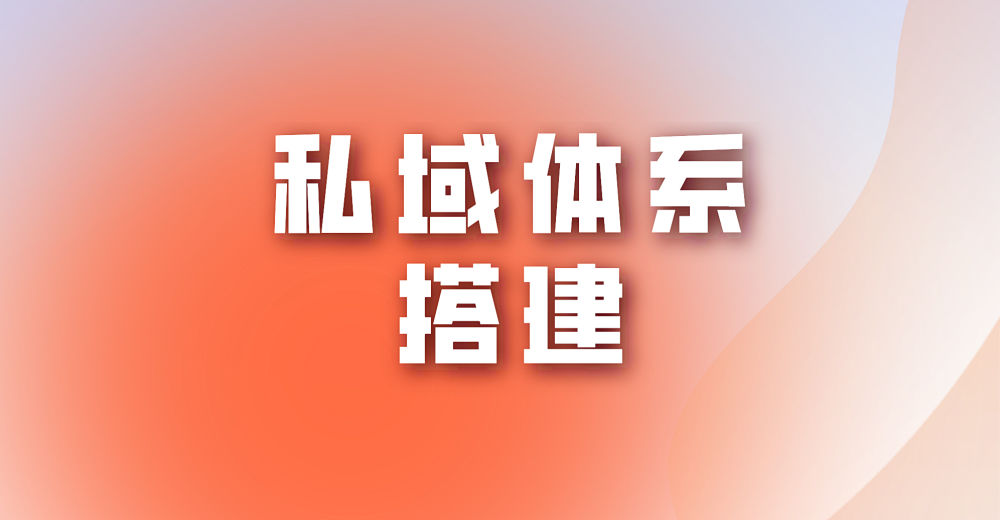 私域体系搭建的方法是什么？