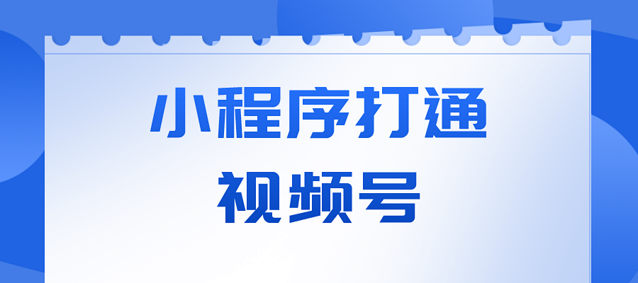 小程序打通视频号的优势有哪些？