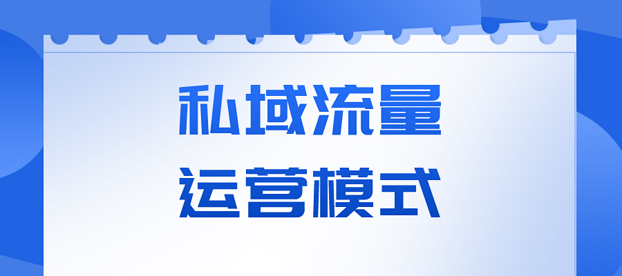 私域流量的经营模式是怎样的?
