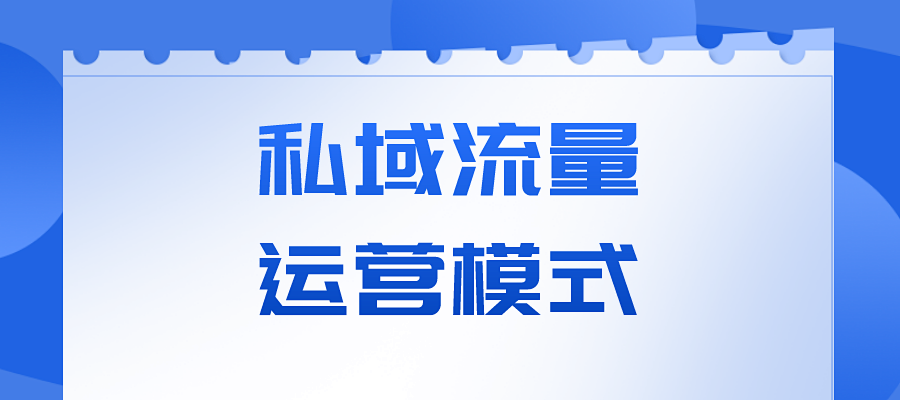 私域流量的经营模式是怎样的？