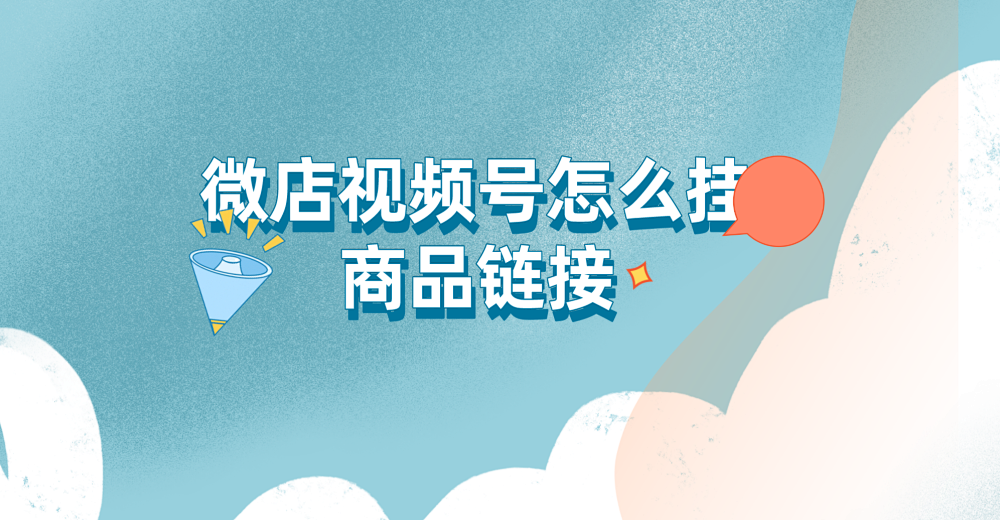 微店视频号怎么挂商品链接?