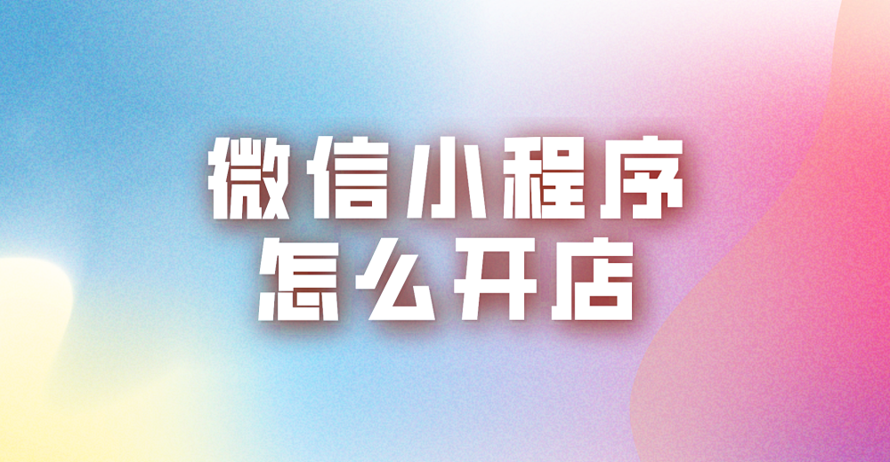 微信小程序怎么开店?开店步骤详解