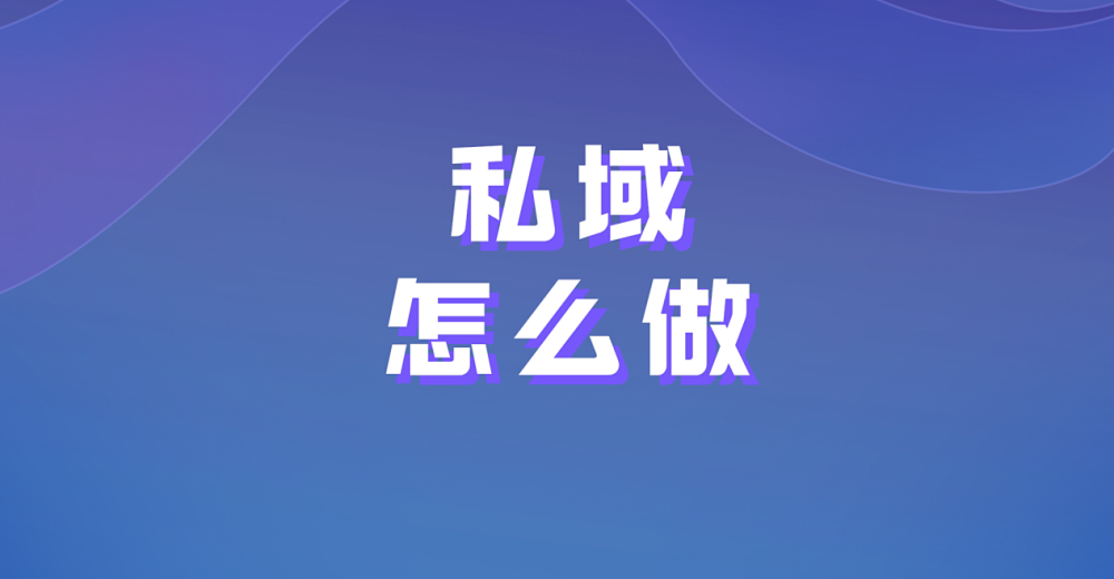私域怎么做?你想知道方法吗?