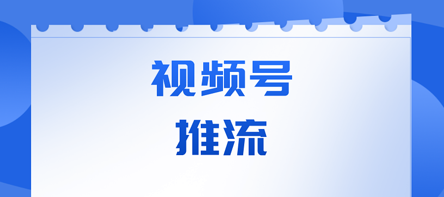 用下面几种方法，视频号推流涨粉不是梦！