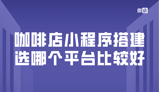 咖啡店小程序搭建选哪个平台比较好？点单小程序价格大概是多少？